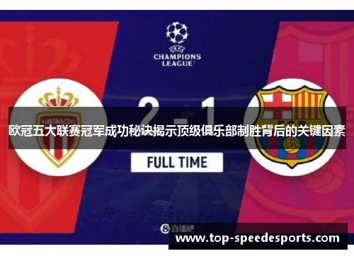 欧冠五大联赛冠军成功秘诀揭示顶级俱乐部制胜背后的关键因素
