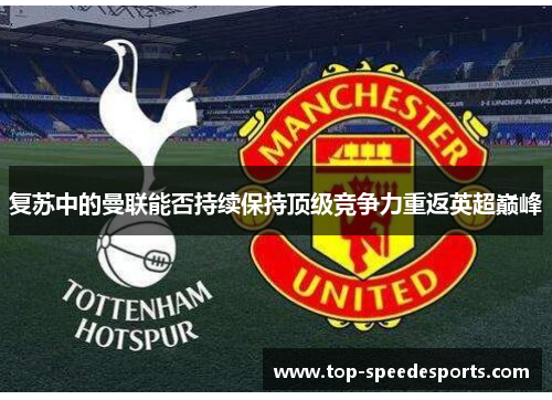 复苏中的曼联能否持续保持顶级竞争力重返英超巅峰