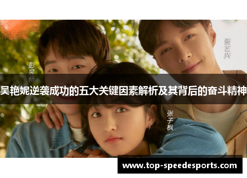 吴艳妮逆袭成功的五大关键因素解析及其背后的奋斗精神