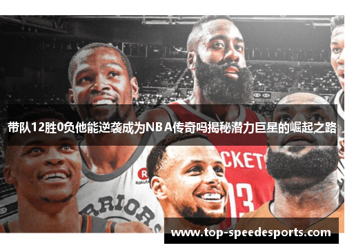 带队12胜0负他能逆袭成为NBA传奇吗揭秘潜力巨星的崛起之路